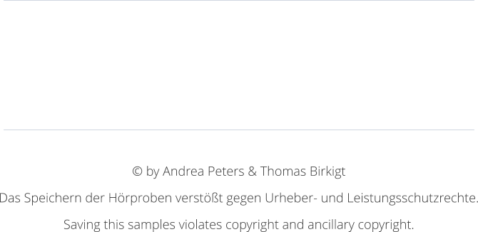 © by Andrea Peters & Thomas Birkigt Das Speichern der Hörproben verstößt gegen Urheber- und Leistungsschutzrechte. Saving this samples violates copyright and ancillary copyright.